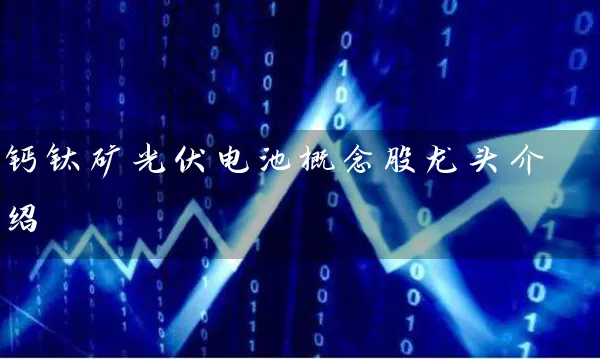 钙钛矿光伏电池概念股龙头介绍 (https://www.cnq.net/) 股票基础教程 第1张