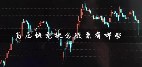 高压快充概念股票有哪些 股票基础教程 第1张-学习理财网 高压快充概念股票有哪些 (https://www.cnq.net/) 股票基础教程 第1张