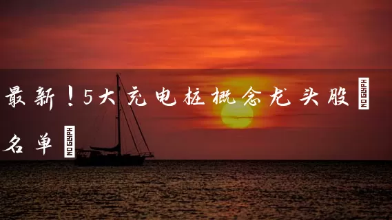 最新!5大充电桩概念龙头股(名单) 股票基础教程 第1张-学习理财网 最新!5大充电桩概念龙头股(名单) (https://www.cnq.net/) 股票基础教程 第1张