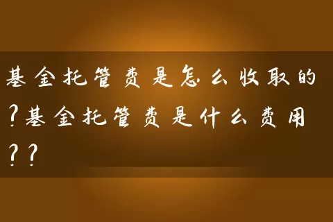 基金托管费是怎么收取的?基金托管费是什么费用?? (https://www.cnq.net/) 股票基础教程 第1张