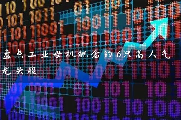 盘点工业母机概念的6只高人气龙头股 (https://www.cnq.net/) 股票基础教程 第1张