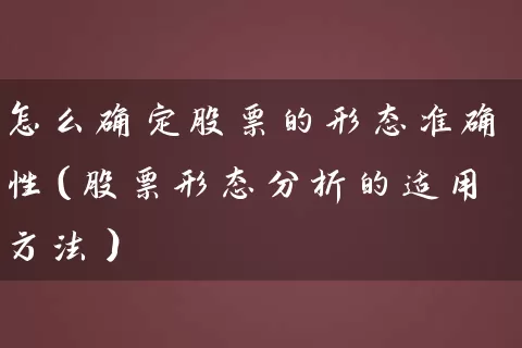 怎么确定股票的形态准确性（股票形态分析的适用方法） (https://www.cnq.net/) 股票基础教程 第1张