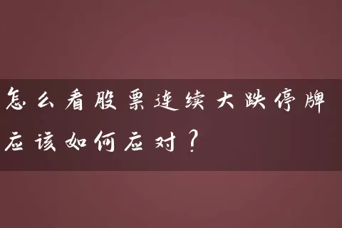 怎么看股票连续大跌停牌应该如何应对？ (https://www.cnq.net/) 股票基础教程 第1张