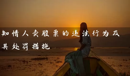 知情人卖股票的违法行为及其处罚措施 (https://www.cnq.net/) 股票基础教程 第1张