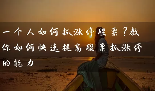 一个人如何抓涨停股票？教你如何快速提高股票抓涨停的能力 (https://www.cnq.net/) 股票基础教程 第1张