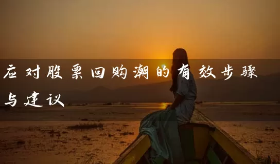 应对股票回购潮的有效步骤与建议 股票基础教程 第1张-学习理财网 应对股票回购潮的有效步骤与建议 (https://www.cnq.net/) 股票基础教程 第1张