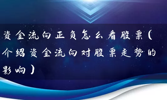 资金流向正负怎么看股票（介绍资金流向对股票走势的影响） (https://www.cnq.net/) 股票基础教程 第1张
