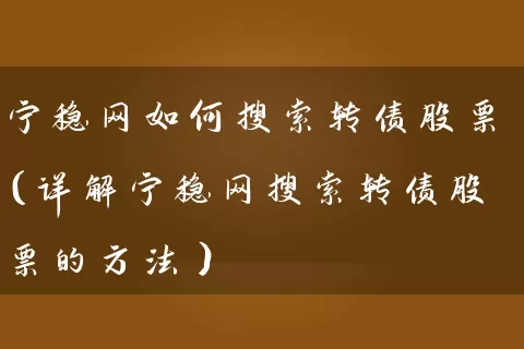 宁稳网如何搜索转债股票（详解宁稳网搜索转债股票的方法） (https://www.cnq.net/) 股票基础教程 第1张