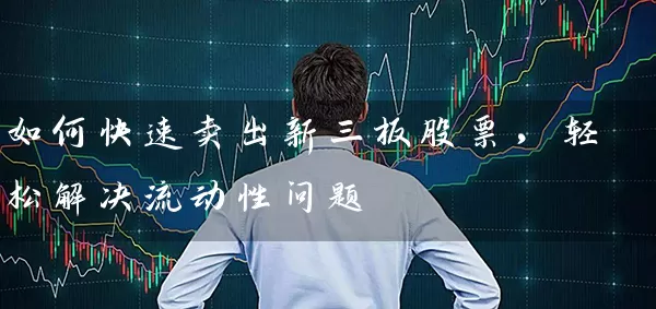 如何快速卖出新三板股票，轻松解决流动性问题 (https://www.cnq.net/) 股票基础教程 第1张