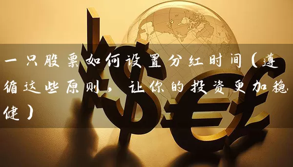 一只股票如何设置分红时间（遵循这些原则，让你的投资更加稳健） (https://www.cnq.net/) 股票基础教程 第1张