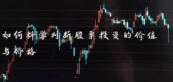 如何科学判断股票投资的价值与价格 股票基础教程 第1张-学习理财网 如何科学判断股票投资的价值与价格 (https://www.cnq.net/) 股票基础教程 第1张