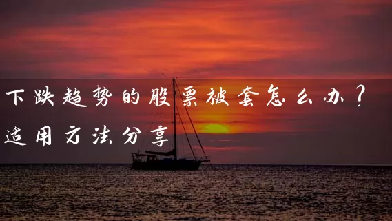 下跌趋势的股票被套怎么办？适用方法分享 (https://www.cnq.net/) 股票基础教程 第1张