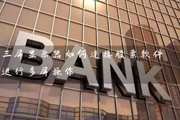 三屏显示器如何连接股票软件进行多屏操作 (https://www.cnq.net/) 股票基础教程 第1张