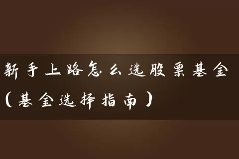 新手上路怎么选股票基金（基金选择指南） (https://www.cnq.net/) 股票基础教程 第1张