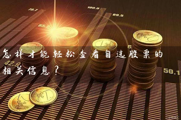 怎样才能轻松查看自选股票的相关信息？ (https://www.cnq.net/) 股票基础教程 第1张