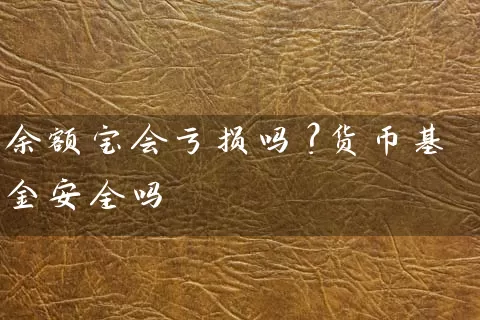 余额宝会亏损吗？货币基金安全吗 (https://www.cnq.net/) 基金基础教程 第1张