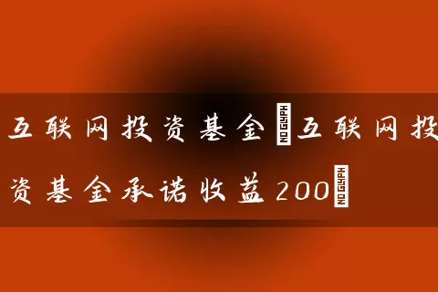 互联网投资基金(互联网投资基金承诺收益200) 基金基础教程 第1张-学习理财网 互联网投资基金(互联网投资基金承诺收益200) (https://www.cnq.net/) 基金基础教程 第1张