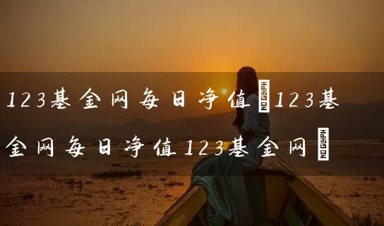 123基金网每日净值(123基金网每日净值123基金网) (https://www.cnq.net/) 基金基础教程 第1张