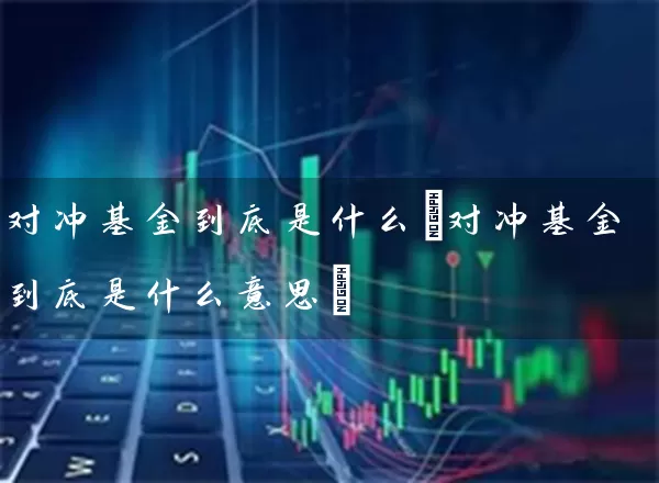 对冲基金到底是什么(对冲基金到底是什么意思) 基金基础教程 第1张-学习理财网 对冲基金到底是什么(对冲基金到底是什么意思) (https://www.cnq.net/) 基金基础教程 第1张
