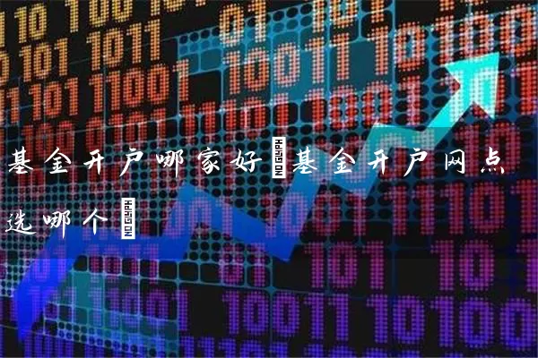 基金开户哪家好(基金开户网点选哪个) (https://www.cnq.net/) 基金基础教程 第1张