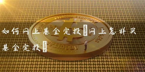 如何网上基金定投(网上怎样买基金定投) (https://www.cnq.net/) 基金基础教程 第1张
