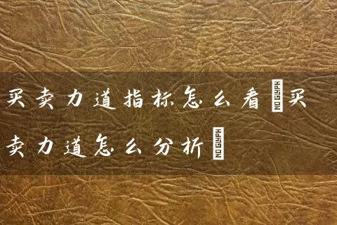 买卖力道指标怎么看(买卖力道怎么分析) 股票基础教程 第1张-学习理财网 买卖力道指标怎么看(买卖力道怎么分析) (https://www.cnq.net/) 股票基础教程 第1张