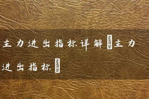 主力进出指标详解(主力进出指标) 股票基础教程 第1张-学习理财网 主力进出指标详解(主力进出指标) (https://www.cnq.net/) 股票基础教程 第1张