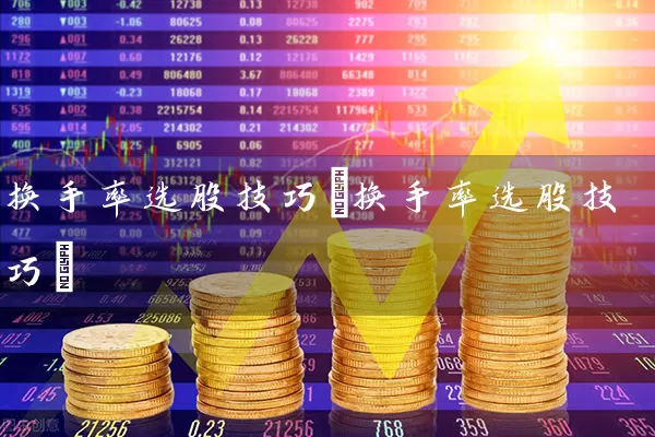 换手率选股技巧(换手率选股技巧) (https://www.cnq.net/) 股票基础教程 第1张
