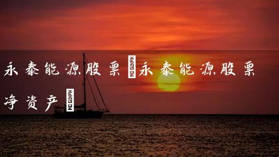 永泰能源股票(永泰能源股票净资产) (https://www.cnq.net/) 股票基础教程 第1张