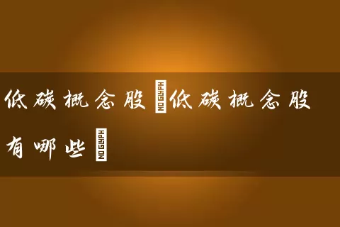 低碳概念股(低碳概念股有哪些) (https://www.cnq.net/) 股票基础教程 第1张