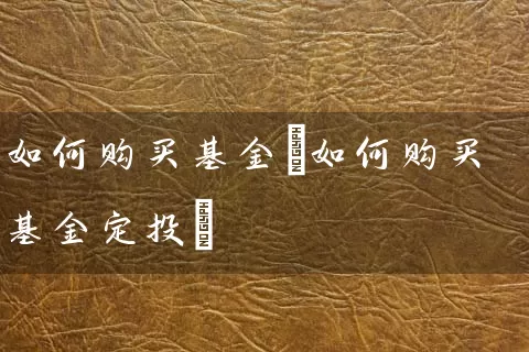 如何购买基金(如何购买基金定投) (https://www.cnq.net/) 基金基础教程 第1张