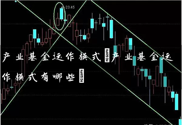 产业基金运作模式(产业基金运作模式有哪些) (https://www.cnq.net/) 基金基础教程 第1张