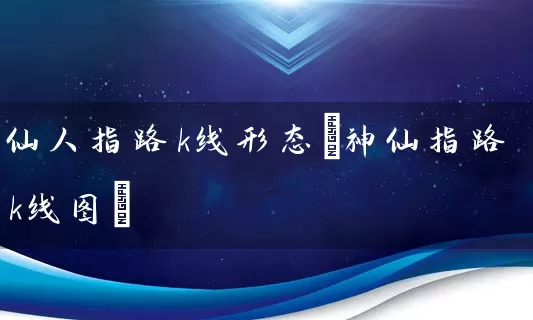 仙人指路k线形态(神仙指路k线图) 股票基础教程 第1张-学习理财网 仙人指路k线形态(神仙指路k线图) (https://www.cnq.net/) 股票基础教程 第1张