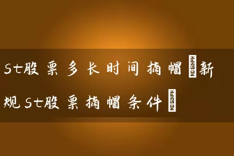 st股票多长时间摘帽(新规st股票摘帽条件) (https://www.cnq.net/) 股票基础教程 第1张