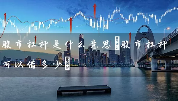 股市杠杆是什么意思(股市杠杆可以借多少) (https://www.cnq.net/) 股票基础教程 第1张