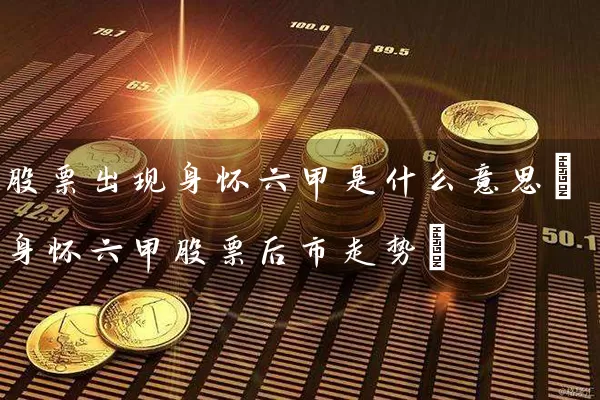 股票出现身怀六甲是什么意思(身怀六甲股票后市走势) (https://www.cnq.net/) 股票基础教程 第1张