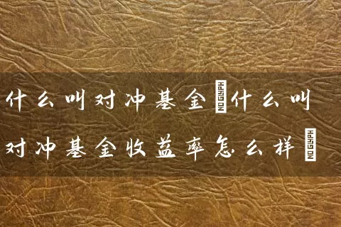 什么叫对冲基金(什么叫对冲基金收益率怎么样) (https://www.cnq.net/) 基金基础教程 第1张