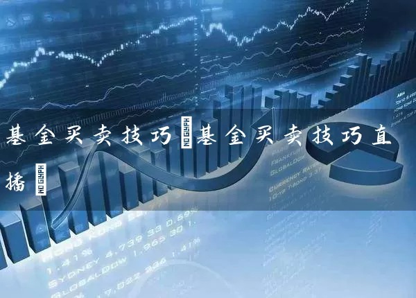 基金买卖技巧(基金买卖技巧直播) (https://www.cnq.net/) 基金基础教程 第1张