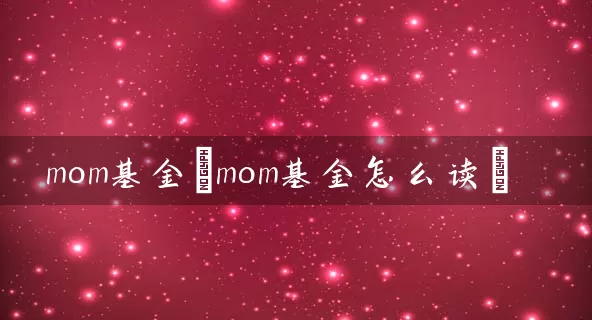 mom基金(mom基金怎么读) (https://www.cnq.net/) 基金基础教程 第1张
