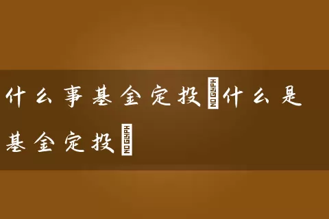什么事基金定投(什么是基金定投) (https://www.cnq.net/) 基金基础教程 第1张