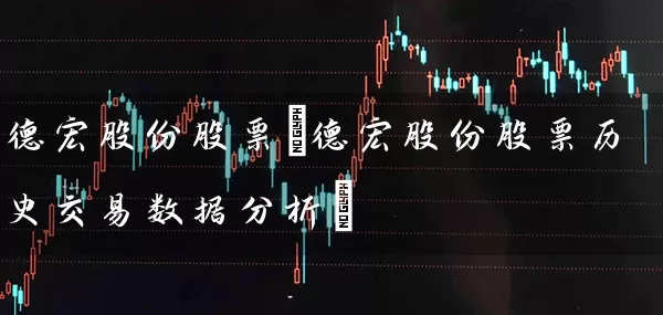 德宏股份股票(德宏股份股票历史交易数据分析) (https://www.cnq.net/) 股票基础教程 第1张