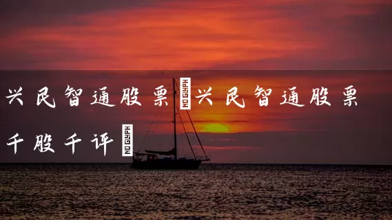 兴民智通股票(兴民智通股票千股千评) (https://www.cnq.net/) 股票基础教程 第1张