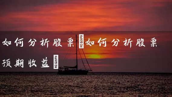 如何分析股票(如何分析股票预期收益) (https://www.cnq.net/) 股票基础教程 第1张