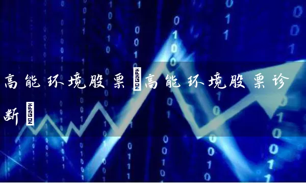 高能环境股票(高能环境股票诊断) (https://www.cnq.net/) 股票基础教程 第1张