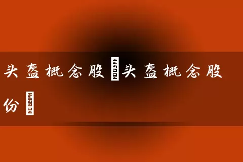 头盔概念股(头盔概念股份) (https://www.cnq.net/) 股票基础教程 第1张