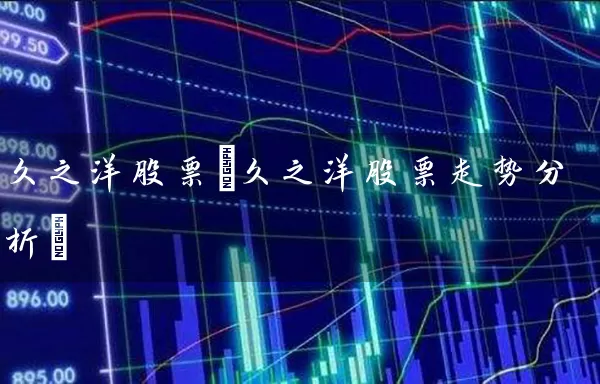 久之洋股票(久之洋股票走势分析) (https://www.cnq.net/) 股票基础教程 第1张