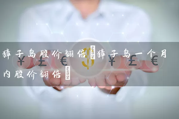 獐子岛股价翻倍(獐子岛一个月内股价翻倍) 股票基础教程 第1张-学习理财网 獐子岛股价翻倍(獐子岛一个月内股价翻倍) (https://www.cnq.net/) 股票基础教程 第1张