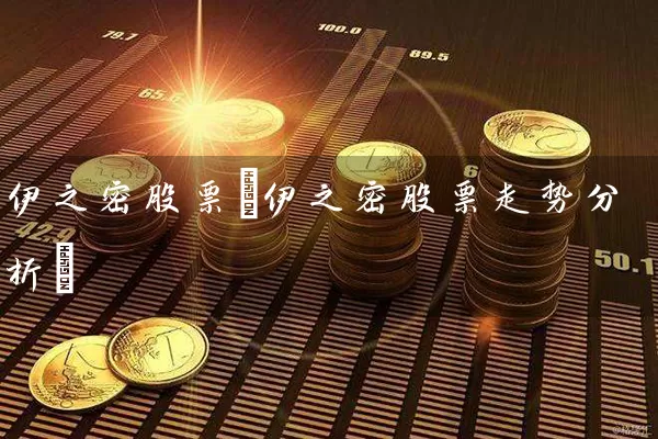 伊之密股票(伊之密股票走势分析) (https://www.cnq.net/) 股票基础教程 第1张
