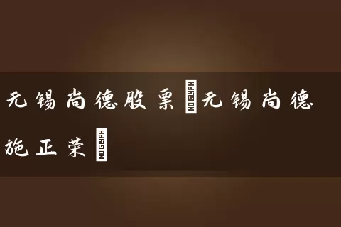 无锡尚德股票(无锡尚德施正荣) (https://www.cnq.net/) 股票基础教程 第1张