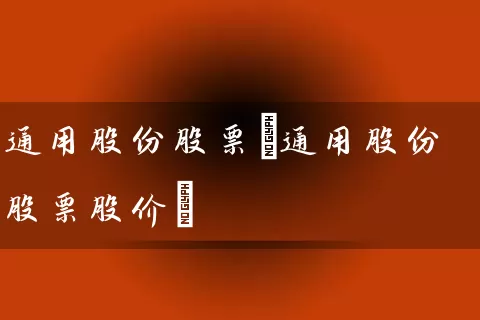 通用股份股票(通用股份股票股价) (https://www.cnq.net/) 股票基础教程 第1张